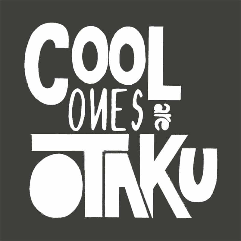 Cool ones are Otaku