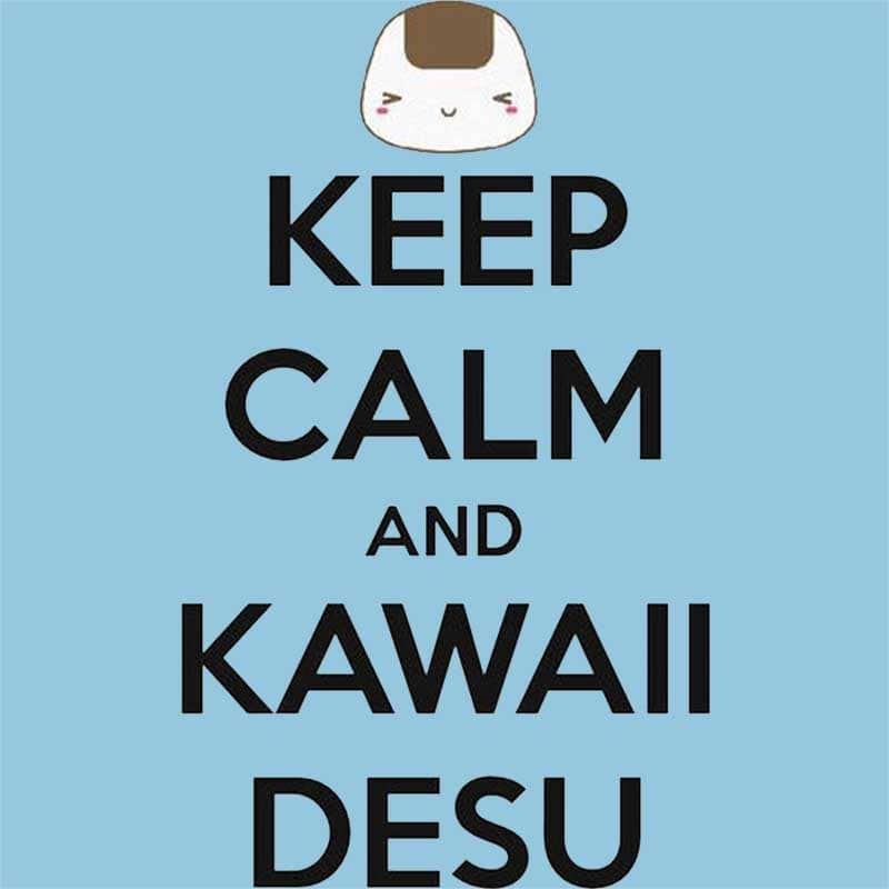 Keep Calm and Kawaii desu